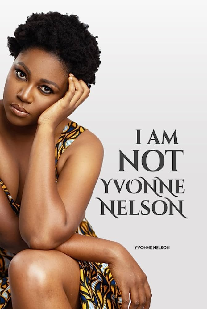 Ghanaian Actress & Entrepreneur Yvonne Nelson Drops Bombshell in New Book ‘I am not Yvonne Nelson’.